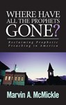 Where Have All the Prophets Gone?: Reclaiming Prophetic Preaching in America - Marvin a. McMickle - 9780829818376