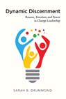 Dynamic Discernment: Reason, Emotion, and Power in Change Leadership - Sarah B. Drummond - 9780829820454