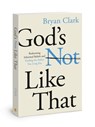 Gods Not Like That - Bryan Clark - 9780830784394
