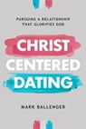 Christ-Centered Dating - Mark Ballenger - 9780830784509