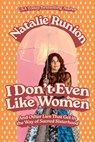 I Don't Even Like Women: And Other Lies That Get in the Way of Sacred Sisterhood - Natalie Runion - 9780830786701