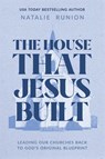 The House That Jesus Built: Leading Our Churches Back to God's Original Blueprint - Natalie Runion - 9780830786718