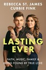 Lasting Ever: Faith, Music, Family, and Being Found by True Love - Rebecca St James - 9780830787852