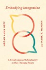 Embodying Integration – A Fresh Look at Christianity in the Therapy Room - Megan Anna Neff ; Mark R. Mcminn - 9780830828678