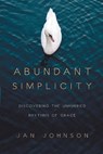 Abundant Simplicity – Discovering the Unhurried Rhythms of Grace - Jan Johnson - 9780830835478