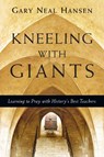 Kneeling with Giants – Learning to Pray with History`s Best Teachers - Gary Neal Hansen - 9780830835621