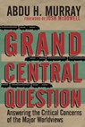 Grand Central Question – Answering the Critical Concerns of the Major Worldviews - Abdu H. Murray - 9780830836659