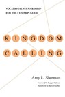 Kingdom Calling – Vocational Stewardship for the Common Good - Amy L. Sherman ; Reggie Mcneal ; Steven Garber - 9780830838097