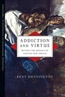 Addiction and Virtue – Beyond the Models of Disease and Choice - Kent Dunnington - 9780830839018