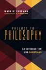Prelude to Philosophy – An Introduction for Christians - Mark W. Foreman ; J. P. Moreland - 9780830839605
