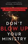 Don`t Blow Up Your Ministry – Defuse the Underlying Issues That Take Pastors Down - Michael Mackenzie ; Marshall Shelley - 9780830841684