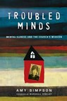 Troubled Minds – Mental Illness and the Church`s Mission - Amy Simpson ; Marshall Shelley - 9780830843046