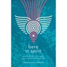 Here in Spirit – Knowing the Spirit Who Creates, Sustains, and Transforms Everything - Jonathan K. Dodson - 9780830845446