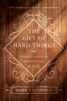 The Gift of Hard Things: Finding Grace in Unexpected Places - Mark Yaconelli - 9780830846085