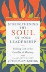 Strengthening the Soul of Your Leadership – Seeking God in the Crucible of Ministry - Ruth Haley Barton ; Gary A. Haugen ; Leighton Ford - 9780830846450