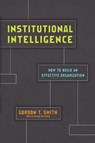 Institutional Intelligence – How to Build an Effective Organization - Gordon T. Smith - 9780830847143