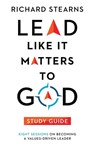 Lead Like It Matters to God Study Guide – Eight Sessions on Becoming a Values–Driven Leader - Richard Stearns - 9780830847198