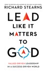 Lead Like It Matters to God – Values–Driven Leadership in a Success–Driven World - Richard Stearns - 9780830847303