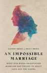 An Impossible Marriage – What Our Mixed–Orientation Marriage Has Taught Us About Love and the Gospel - Laurie Krieg ; Matt Krieg - 9780830847938