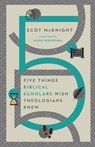 Five Things Biblical Scholars Wish Theologians Knew - Scot Mcknight ; Hans Boersma - 9780830849352