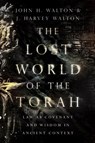 The Lost World of the Torah – Law as Covenant and Wisdom in Ancient Context - John H. Walton ; J. Harvey Walton - 9780830852413