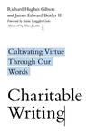 Charitable Writing – Cultivating Virtue Through Our Words - Richard Hughes Gibson ; James Edward Beitler ; Anne Ruggles Gere ; Alan Jacobs - 9780830854837