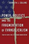 Power, Politics and the Fragmentation of Evangelicalism - Kenneth J. Collins - 9780830863396