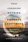 When Changing Nothing Changes Everything - Laurie Polich Short - 9780830881055