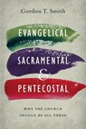 Evangelical, Sacramental, and Pentecostal - Gordon T. Smith - 9780830891627