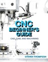 CNC Beginner's Guide: Cad, Cam, and Machining - Steven Thompson - 9780831136963