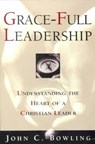 Grace-Full Leadership: Understanding the Heart of a Christian Leader - John C. Bowling - 9780834117754