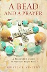A Bead and a Prayer: A Beginner's Guide to Protestant Prayer Beads - Kristen E. Vincent - 9780835812177