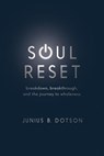 Soul Reset: Breakdown, Breakthrough, and the Journey to Wholeness - Junius B. Dotson - 9780835818964