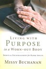 Living with Purpose in a Worn-out Body: Spiritual Encouragement for Older Adults - Missy Buchanan - 9780835899420