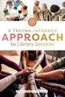 A Trauma-Informed Approach to Library Services - Rebecca Tolley - 9780838919811