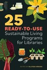25 Ready-to-Use Sustainable Living Programs for Libraries - Ellyssa Kroski - 9780838936498