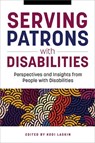 Serving Patrons with Disabilities: Perspectives and Insights from People with Disabilities - LASKIN,  Kodi - 9780838937310