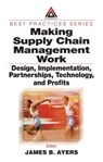 Making Supply Chain Management Work - JAMES B. (CGR MANAGEMENT CONSULTANTS,  Playa del Rey, California, USA) Ayers - 9780849312731
