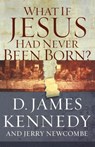 What If Jesus Had Never Been Born? - DR. D JAMES KENNEDY ; JERRY NEWCOMBE - 9780849920790