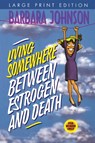 Living Somewhere Between Estrogen and Death Large Print - Barbara Johnson - 9780849937279