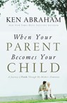 When Your Parent Becomes Your Child - Ken Abraham - 9780849947278
