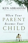 When Your Parent Becomes Your Child - Ken Abraham - 9780849949944