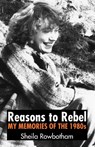 Reasons to Rebel - Sheila Rowbotham - 9780850367911