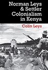 Norman Leys and Settler Colonialism in Kenya - Colin Leys - 9780850367966