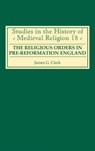 The Religious Orders in Pre-Reformation England - CLARK,  James G. - 9780851159003
