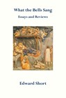 What the Bells Sang. Essays and Reviews - SHORT,  Edward - 9780852449967