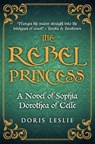 The Rebel Princess: A novel of Sophia Dorothea of Celle - Doris Leslie - 9780854950577