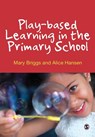 Play-based Learning in the Primary School - BRIGGS,  Mary ; Hansen, Alice - 9780857028242