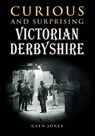 Curious and Surprising Victorian Derbyshire - Glyn Jones - 9780857042644