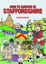 How to Survive in Staffordshire - Charles Wood - 9780857043009